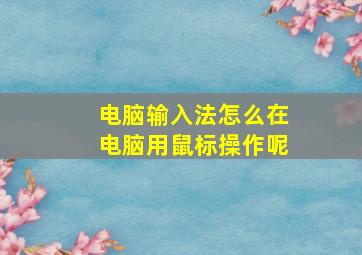 电脑输入法怎么在电脑用鼠标操作呢