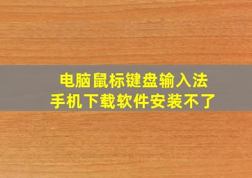 电脑鼠标键盘输入法手机下载软件安装不了