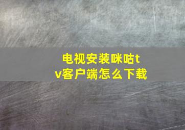 电视安装咪咕tv客户端怎么下载