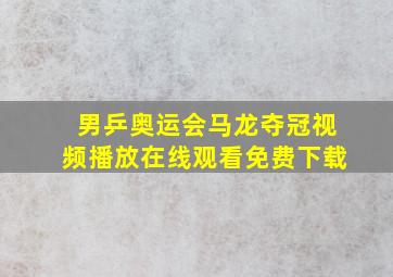 男乒奥运会马龙夺冠视频播放在线观看免费下载