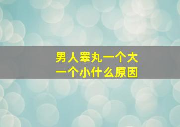 男人睾丸一个大一个小什么原因