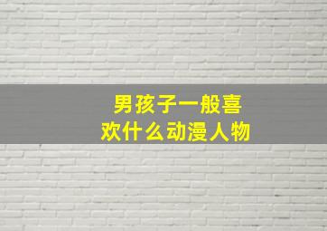 男孩子一般喜欢什么动漫人物