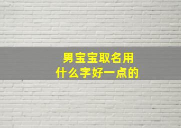 男宝宝取名用什么字好一点的