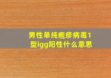 男性单纯疱疹病毒1型igg阳性什么意思