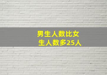 男生人数比女生人数多25人