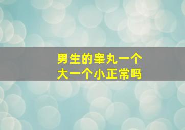 男生的睾丸一个大一个小正常吗