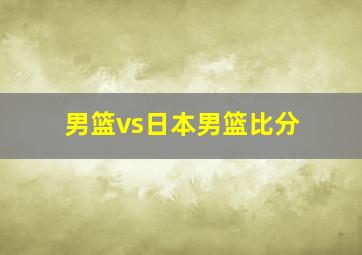 男篮vs日本男篮比分