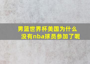 男篮世界杯美国为什么没有nba球员参加了呢