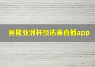 男篮亚洲杯预选赛直播app