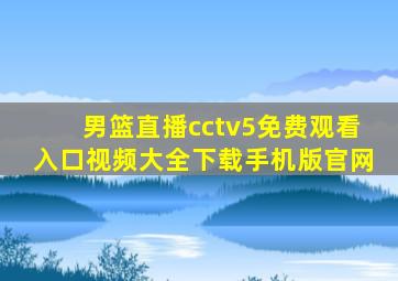 男篮直播cctv5免费观看入口视频大全下载手机版官网