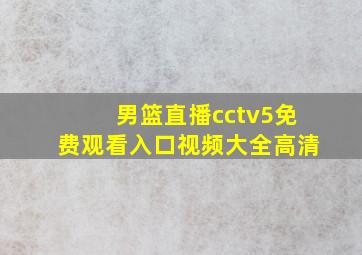 男篮直播cctv5免费观看入口视频大全高清