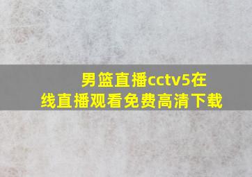 男篮直播cctv5在线直播观看免费高清下载