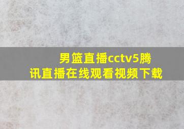 男篮直播cctv5腾讯直播在线观看视频下载