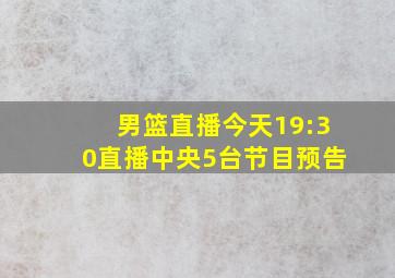 男篮直播今天19:30直播中央5台节目预告