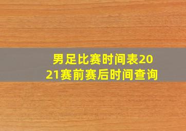 男足比赛时间表2021赛前赛后时间查询