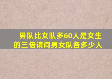 男队比女队多60人是女生的三倍请问男女队各多少人