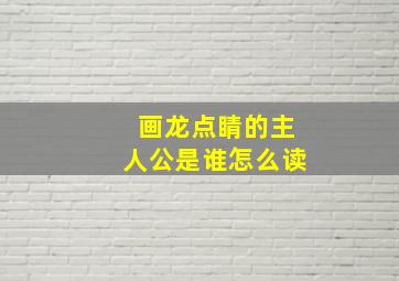 画龙点睛的主人公是谁怎么读