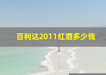 百利达2011红酒多少钱