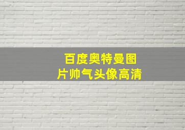 百度奥特曼图片帅气头像高清