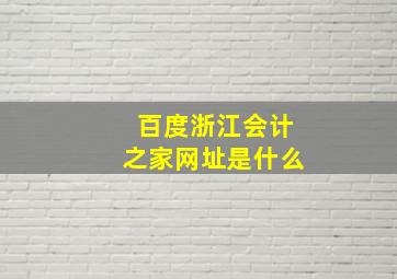 百度浙江会计之家网址是什么