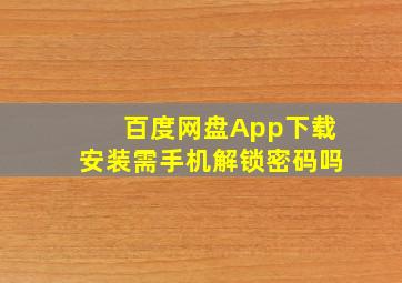 百度网盘App下载安装需手机解锁密码吗