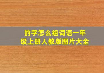 的字怎么组词语一年级上册人教版图片大全