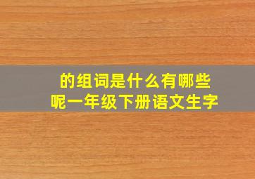 的组词是什么有哪些呢一年级下册语文生字