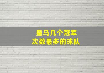 皇马几个冠军次数最多的球队