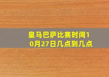 皇马巴萨比赛时间10月27日几点到几点