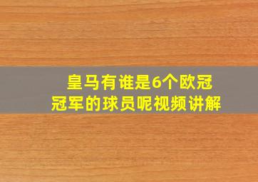 皇马有谁是6个欧冠冠军的球员呢视频讲解