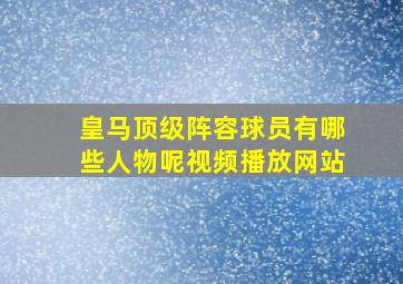 皇马顶级阵容球员有哪些人物呢视频播放网站