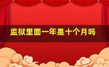 监狱里面一年是十个月吗