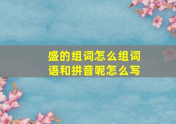 盛的组词怎么组词语和拼音呢怎么写