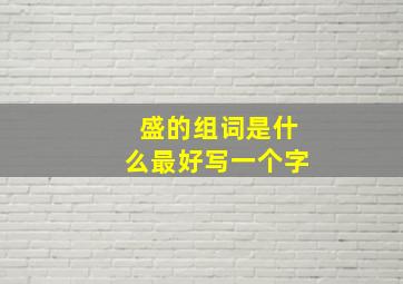 盛的组词是什么最好写一个字