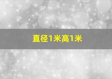 直径1米高1米