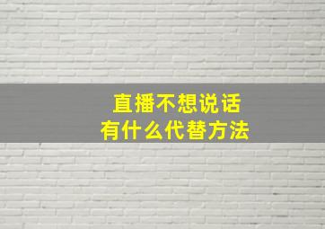 直播不想说话有什么代替方法