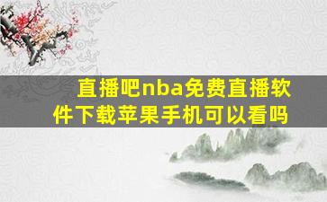 直播吧nba免费直播软件下载苹果手机可以看吗