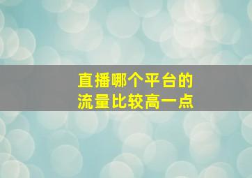 直播哪个平台的流量比较高一点