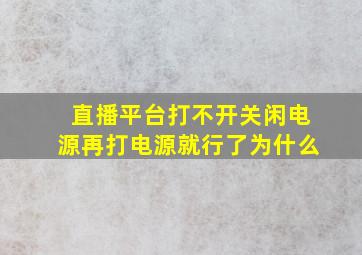 直播平台打不开关闲电源再打电源就行了为什么