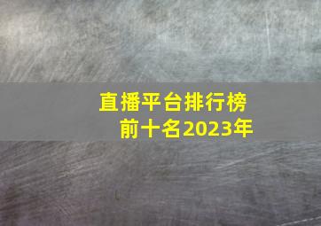 直播平台排行榜前十名2023年