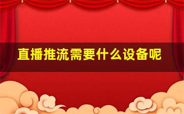 直播推流需要什么设备呢