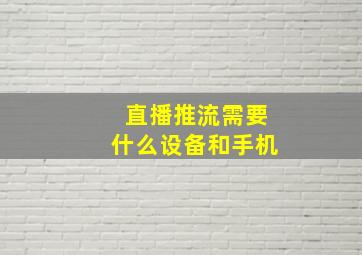 直播推流需要什么设备和手机