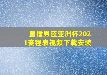 直播男篮亚洲杯2021赛程表视频下载安装