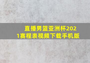 直播男篮亚洲杯2021赛程表视频下载手机版