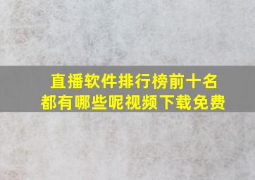 直播软件排行榜前十名都有哪些呢视频下载免费