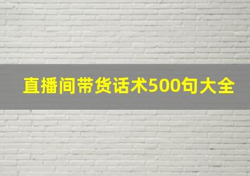 直播间带货话术500句大全