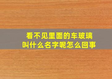 看不见里面的车玻璃叫什么名字呢怎么回事