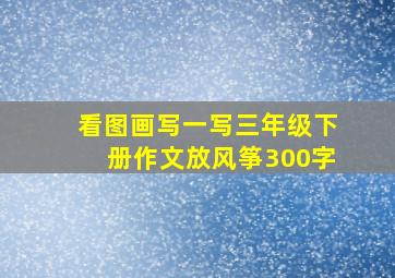 看图画写一写三年级下册作文放风筝300字