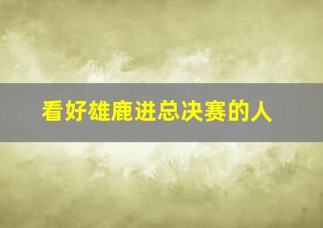 看好雄鹿进总决赛的人