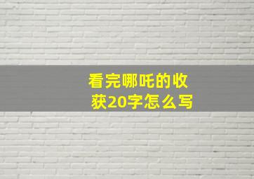 看完哪吒的收获20字怎么写